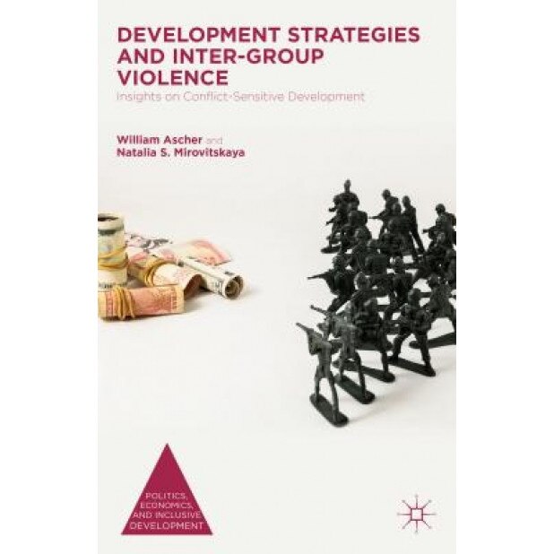 Development Strategies and Inter-Group Violence: Insights on Conflict-Sensitive Development, William Ascher (Author)
