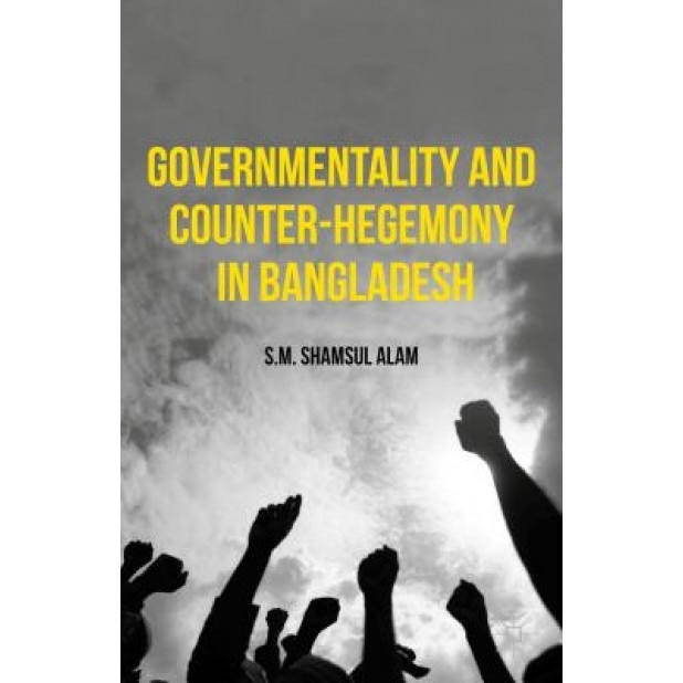 Governmentality and Counter-Hegemony in Bangladesh, S. M. Shamsul Alam (Author)
