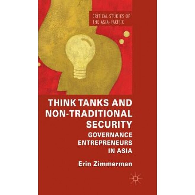 Think Tanks and Non-Traditional Security: Governance Entrepreneurs in Asia, Erin Zimmerman (Author)