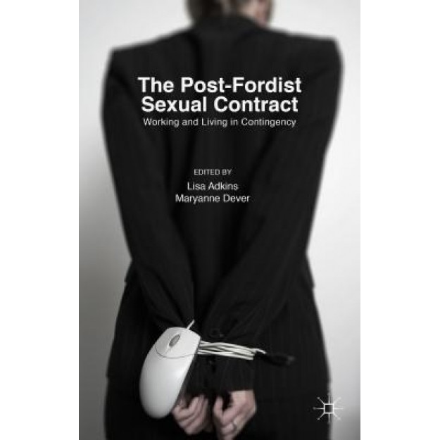 The Post-Fordist Sexual Contract: Working and Living in Contingency - Lisa Adkins (Editor)