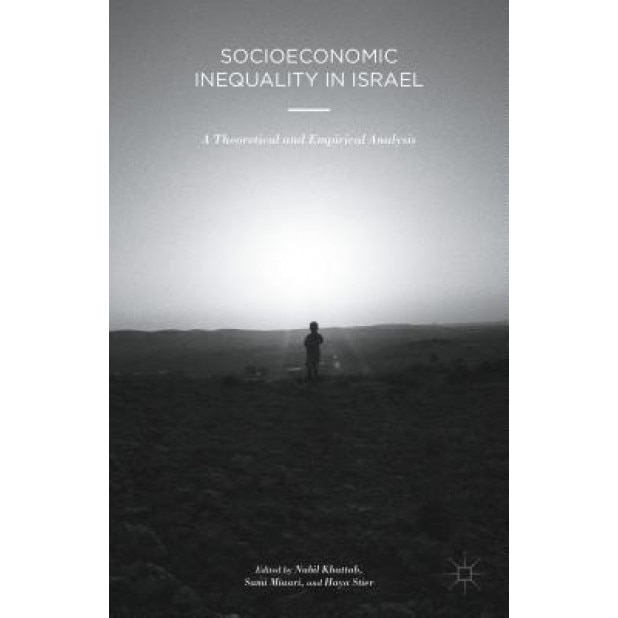 Socioeconomic Inequality in Israel: A Theoretical and Empirical Analysis, Nabil Khattab (Editor)