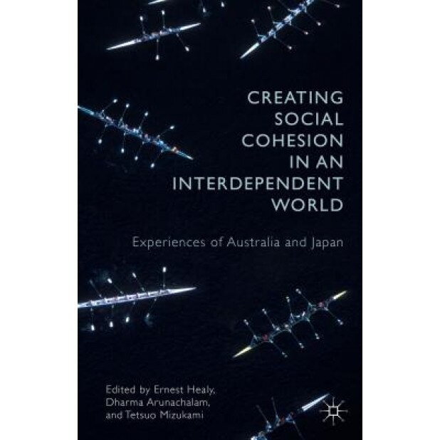 Creating Social Cohesion in an Interdependent World: Experiences of Australia and Japan, Ernest Healy (Editor)