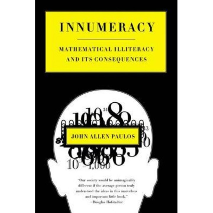 Innumeracy: Mathematical Illiteracy and Its Consequences, John Allen Paulos