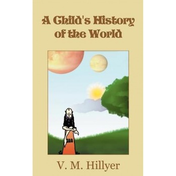 A Child's History of the World, V. M. Hillyer (Author) A Child's History of the World, V. M. Hillyer (Author)