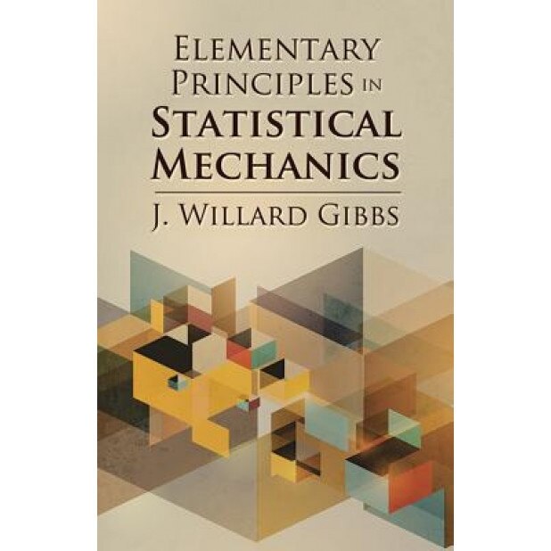 Elementary Principles in Statistical Mechanics, J. Willard Gibbs (Author)