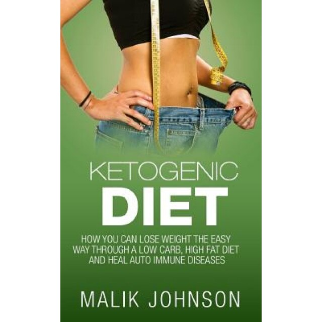 Ketogenic Diet: How You Can Lose Weight the Easy Way Through a Low Carb, High Fat Diet and Heal Autoimmune Diseases, Malik Johnson (Author)