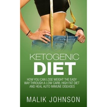 Ketogenic Diet: How You Can Lose Weight the Easy Way Through a Low Carb, High Fat Diet and Heal Autoimmune Diseases, Malik Johnson (Author) Ketogenic Diet: How You Can Lose Weight the Easy Way Through a Low Carb, High Fat Diet and Heal Autoimmune Diseases, Malik Johnson (Author)