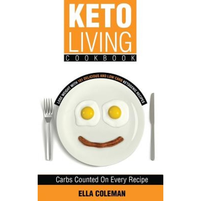 Keto Living Cookbook: Lose Weight with 101 Delicious and Low Carb Ketogenic Recipes, Ella Coleman (Author)