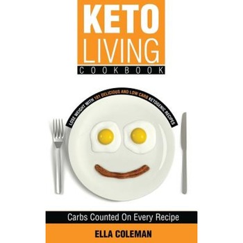 Keto Living Cookbook: Lose Weight with 101 Delicious and Low Carb Ketogenic Recipes, Ella Coleman (Author) Keto Living Cookbook: Lose Weight with 101 Delicious and Low Carb Ketogenic Recipes, Ella Coleman (Author)