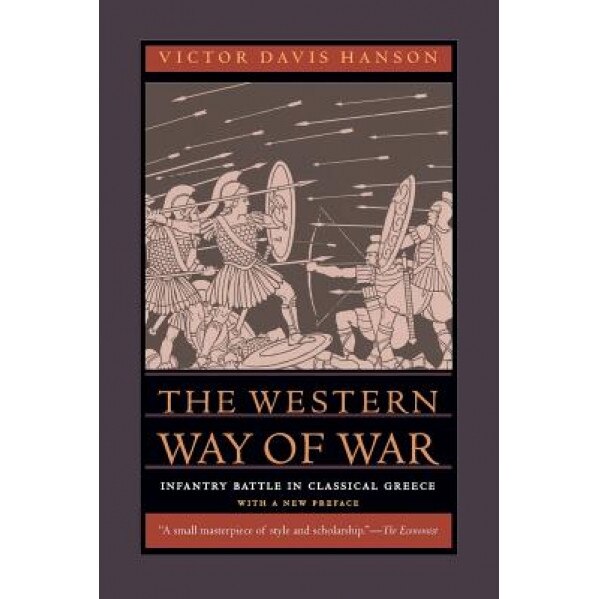 The Western Way of War: Infantry Battle in Classical Greece, Victor Davis Hanson