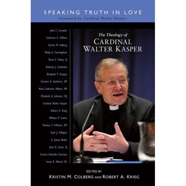 The Theology of Cardinal Walter Kasper: Speaking the Truth in Love, Kristin M. Colberg (Editor)