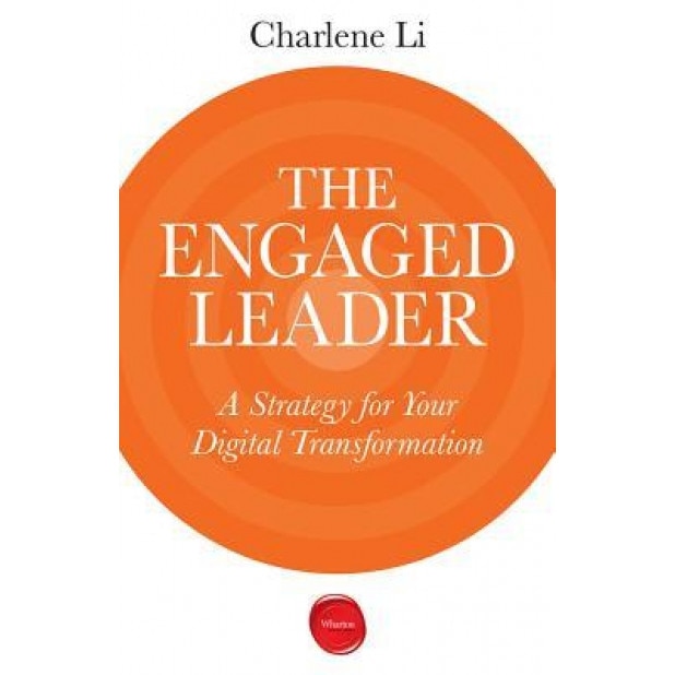 The Engaged Leader: A Strategy for Your Digital Transformation - Charlene Li (Author)