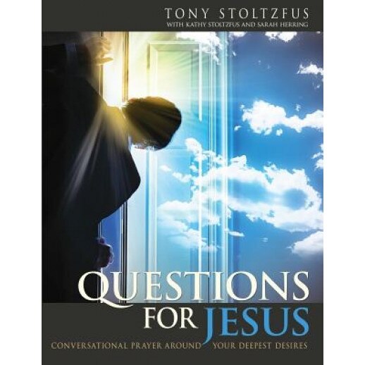 Questions for Jesus: Conversational Prayer Around Your Deepest Desires, Tony Stoltzfus (Author)