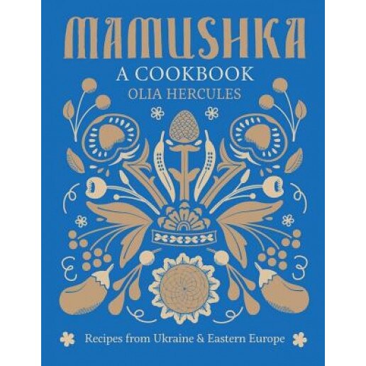 Mamushka: Recipes from Ukraine and Eastern Europe, Olia Hercules (Author)