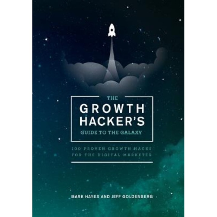 The Growth Hacker's Guide to the Galaxy: 100 Proven Growth Hacks for the Digital Marketer - Mark Hayes (Author)