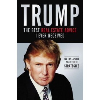 Trump: The Best Real Estate Advice I Ever Received: 100 Top Experts Share Their Strategies - Donald J. Trump (Author) Trump: The Best Real Estate Advice I Ever Received: 100 Top Experts Share Their Strategies - Donald J. Trump (Author)