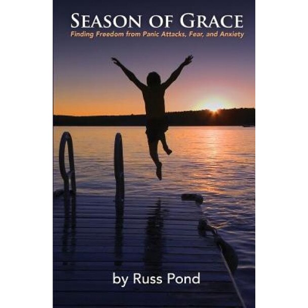 Season of Grace: Finding Freedom from Panic Attacks, Fear, and Anxiety, Russ Pond (Author)
