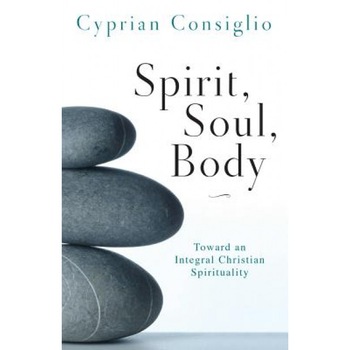 Spirit, Soul, Body: Toward an Integral Christian Spirituality, Cyprian Consiglio (Author) Spirit, Soul, Body: Toward an Integral Christian Spirituality, Cyprian Consiglio (Author)