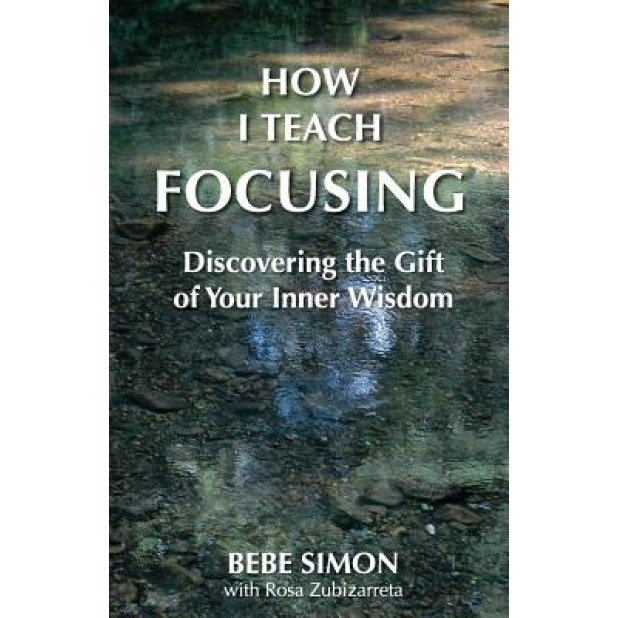 How I Teach Focusing: Discovering the Gift of Your Inner Wisdom - Bebe Simon (Author)