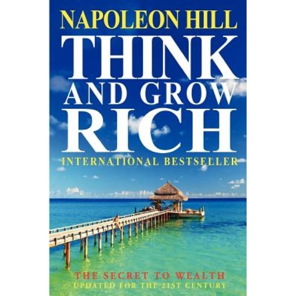Think and Grow Rich: The Secret to Wealth Updated for the 21st Century, Napoleon Hill (Author)