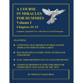A Course in Miracles for Dummies: Volume I: Chapters #1-15, Thomas Wakechild (Author) A Course in Miracles for Dummies: Volume I: Chapters #1-15, Thomas Wakechild (Author)