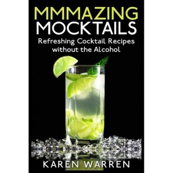 Mmmazing Mocktails: Refreshing Cocktail Recipes Without the Alcohol, Karen Warren (Author) Mmmazing Mocktails: Refreshing Cocktail Recipes Without the Alcohol, Karen Warren (Author)