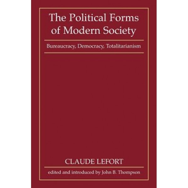 The Political Forms of Modern Society: Bureaucracy, Democracy, Totalitarianism, Claude Lefort (Author)