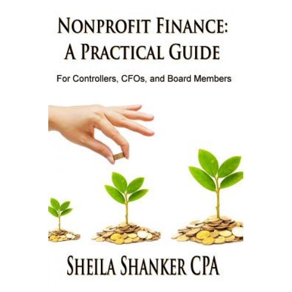 Nonprofit Finance: A Practical Guide: For Controllers, Cfos, and Board Members - Sheila Shanker (Author)