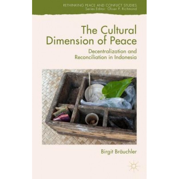 The Cultural Dimension of Peace: Decentralization and Reconciliation in Indonesia, Birgit Brauchler (Author)