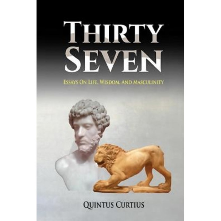 Thirty Seven: Essays on Life, Wisdom, and Masculinity, Quintus Curtius (Author)