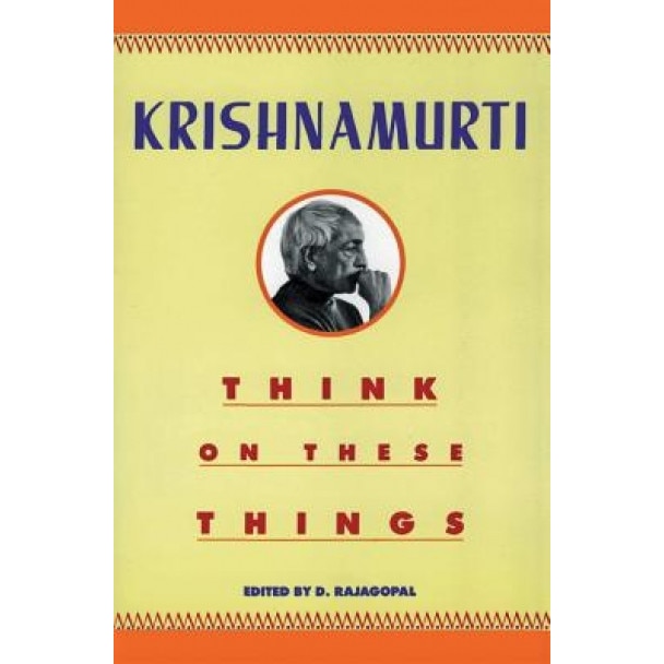 Think on These Things, Jiddu Krishnamurti