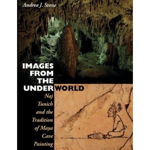 Images from the Underworld: Naj Tunich and the Tradition of Maya Cave Painting, Andrea J. Stone (Author)