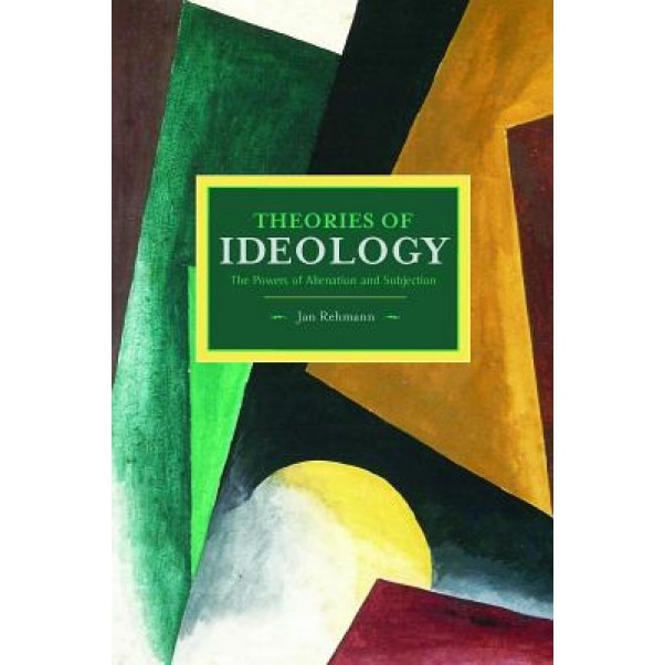 Theories of Ideology: The Powers of Alienation and Subjection, Jan Rehmann (Author)