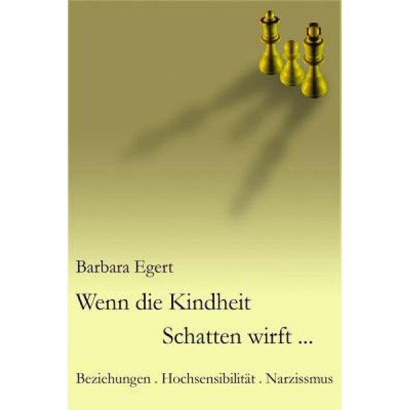 Wenn Die Kindheit Schatten Wirft...: Beziehungen . Hochsensibilitat . Narzissmus - Barbara Egert (Author)