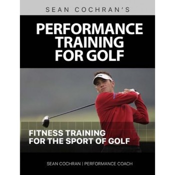 Performance Training for Golf: Fitness Training for the Sport of Golf, MR Sean M. Cochran (Author) Performance Training for Golf: Fitness Training for the Sport of Golf, MR Sean M. Cochran (Author)