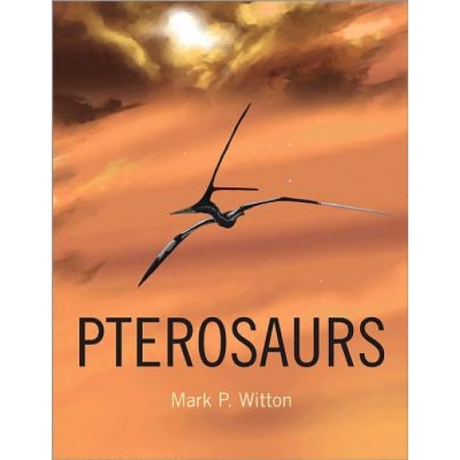 Pterosaurs: Natural History, Evolution, Anatomy, Mark P. Witton (Author)