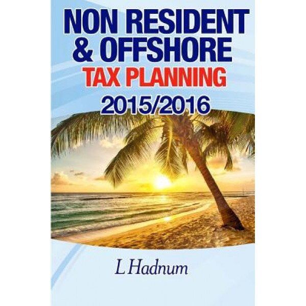 Non-Resident & Offshore Tax Planning: How to Cut Your Tax to Zero: 2015/2016, Lee Hadnum (Author)