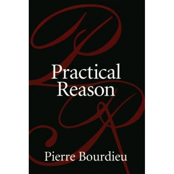 Practical Reason: On the Theory of Action, Pierre Bourdieu (Author)