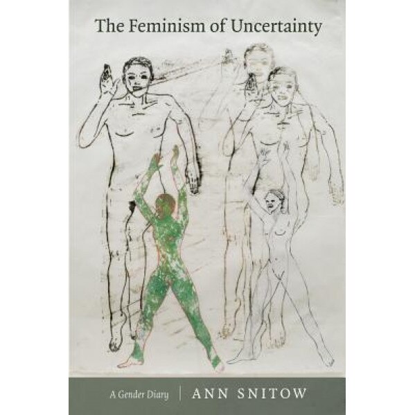 The Feminism of Uncertainty: A Gender Diary, Ann Snitow (Author)
