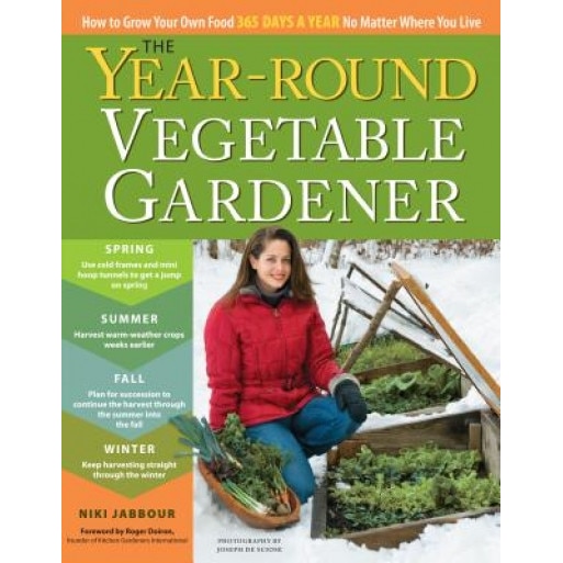 The Year-Round Vegetable Gardener: How to Grow Your Own Food 365 Days a Year, No Matter Where You Live, Niki Jabbour (Author)