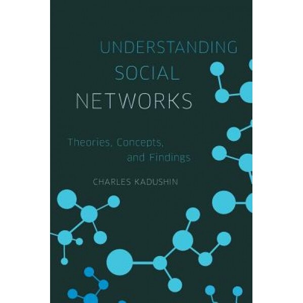 Understanding Social Networks: Theories, Concepts, and Findings, Charles Kadushin (Author)