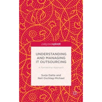 Understanding and Managing It Outsourcing: A Partnership Approach - Surja Datta (Author) Understanding and Managing It Outsourcing: A Partnership Approach - Surja Datta (Author)
