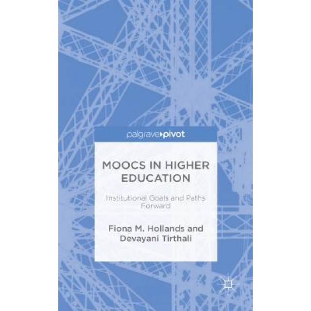 Moocs in Higher Education: Institutional Goals and Paths Forward, Fiona M. Hollands (Author)
