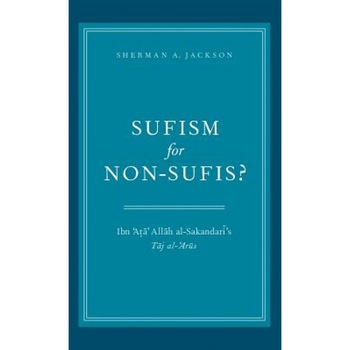 Sufism for Non-Sufis?: Ibn 'Ata' Allah Al-Sakandari's Taj Al-'Arus, Sherman A. Jackson (Author) Sufism for Non-Sufis?: Ibn 'Ata' Allah Al-Sakandari's Taj Al-'Arus, Sherman A. Jackson (Author)