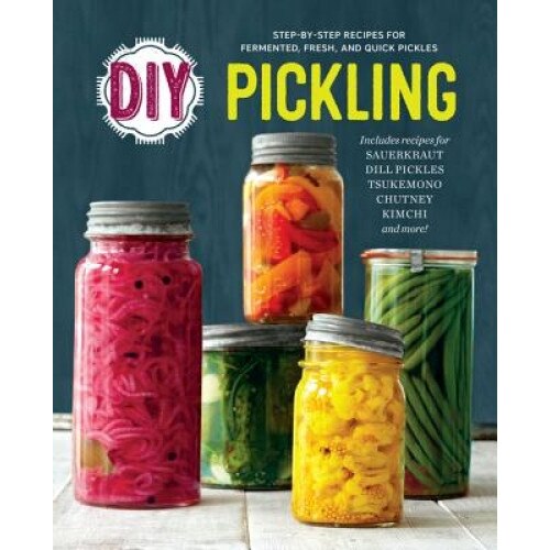 DIY Pickling: Step-By-Step Recipes for Fermented, Fresh, and Quick Pickles, Rockridge Press (Author)