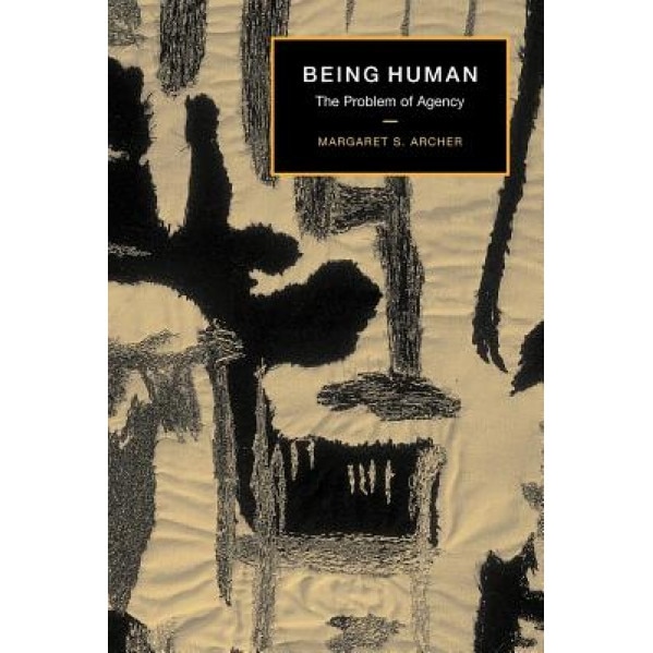 Being Human: The Problem of Agency, Margaret S. Archer (Author)