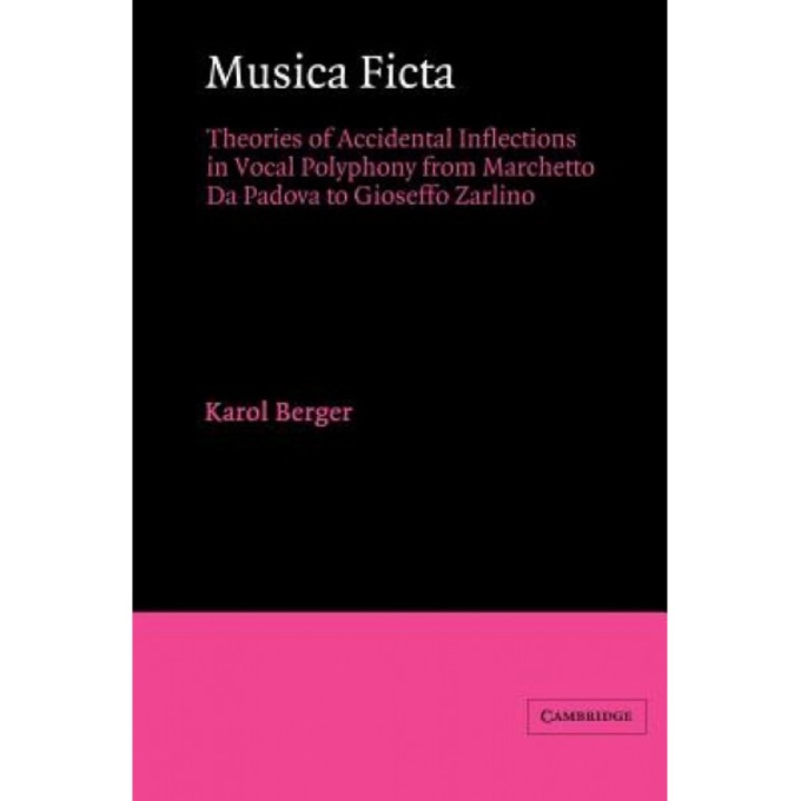 Musica Ficta: Theories of Accidental Inflections in Vocal Polyphony from Marchetto Da Padova to Gioseffo Zarlino, Karol Berger (Author)
