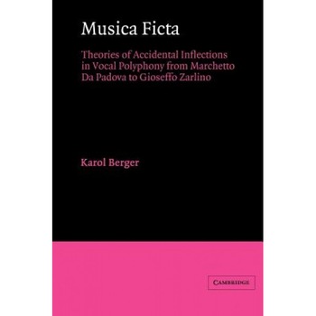 Musica Ficta: Theories of Accidental Inflections in Vocal Polyphony from Marchetto Da Padova to Gioseffo Zarlino, Karol Berger (Author) Musica Ficta: Theories of Accidental Inflections in Vocal Polyphony from Marchetto Da Padova to Gioseffo Zarlino, Karol Berger (Author)