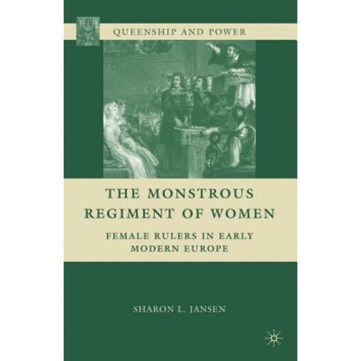 The Monstrous Regiment of Women: Female Rulers in Early Modern Europe, Sharon L. Jansen (Author)