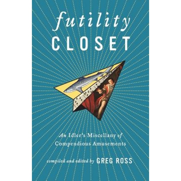 Futility Closet: An Idler's Miscellany of Compendious Amusements, Greg Ross (Author)